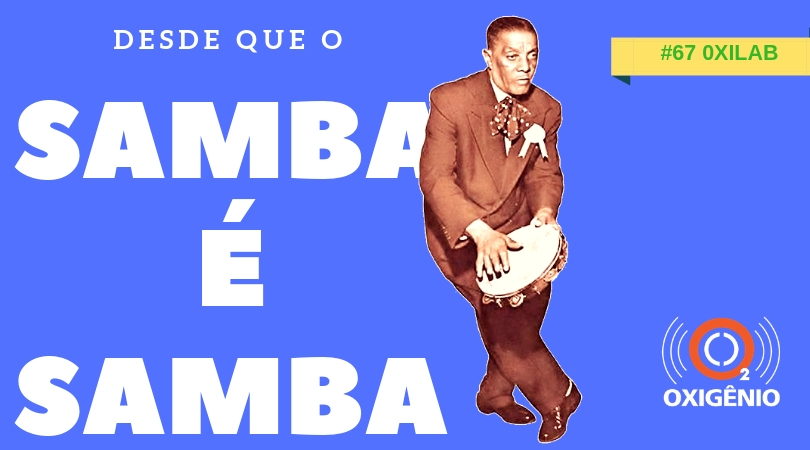 #67 Oxilab: Desde que o samba é samba