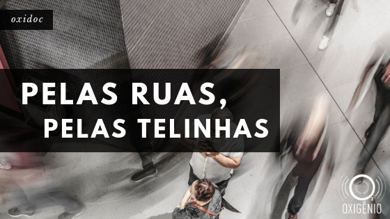 Oxidoc: Pelas ruas, pelas telinhas