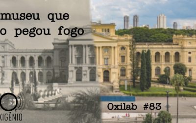 #83 Oxilab: o museu que não pegou fogo