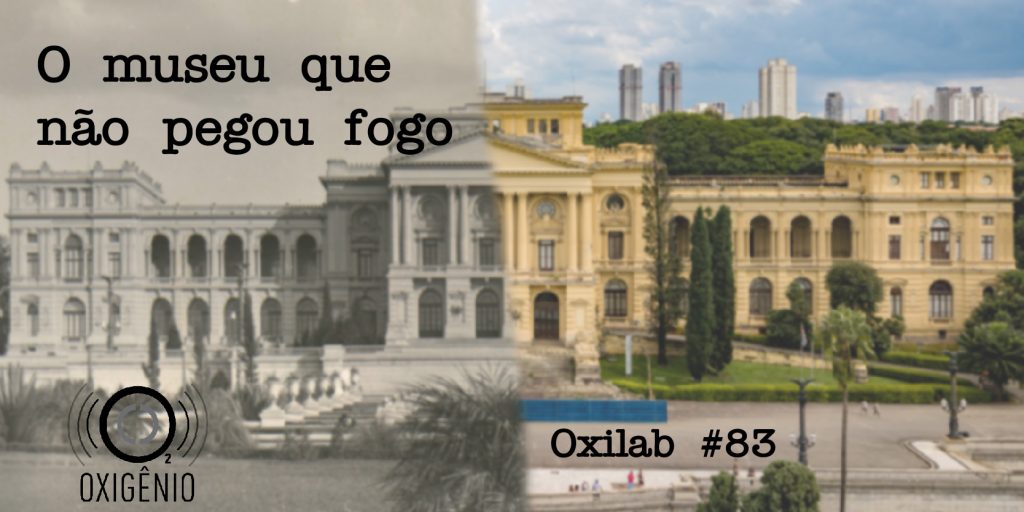 #83 Oxilab: o museu que não pegou fogo