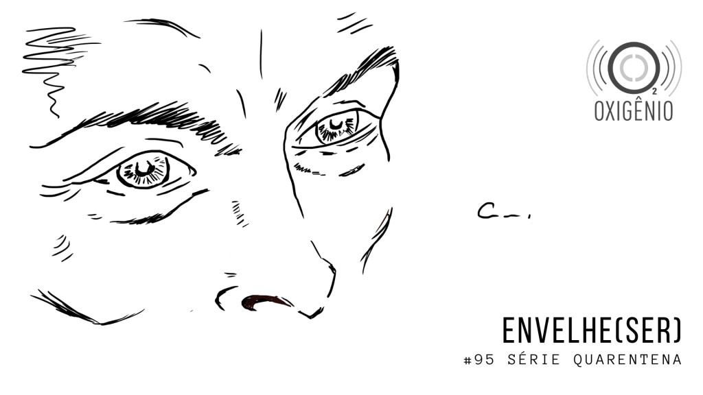 #95 Quarentena – Envelhe(ser)