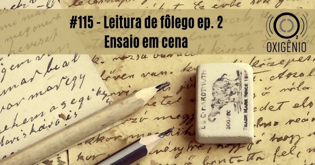 #115 – Leitura de fôlego ep 02: O ensaio em cena ou o espetáculo da dúvida