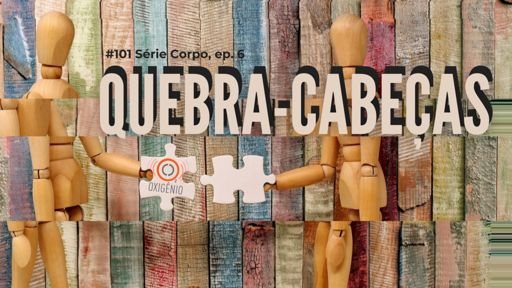 #101 Série Corpo, episódio 6 – Quebra-cabeças