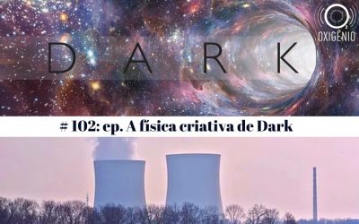 #102 – Temático: A física criativa de Dark