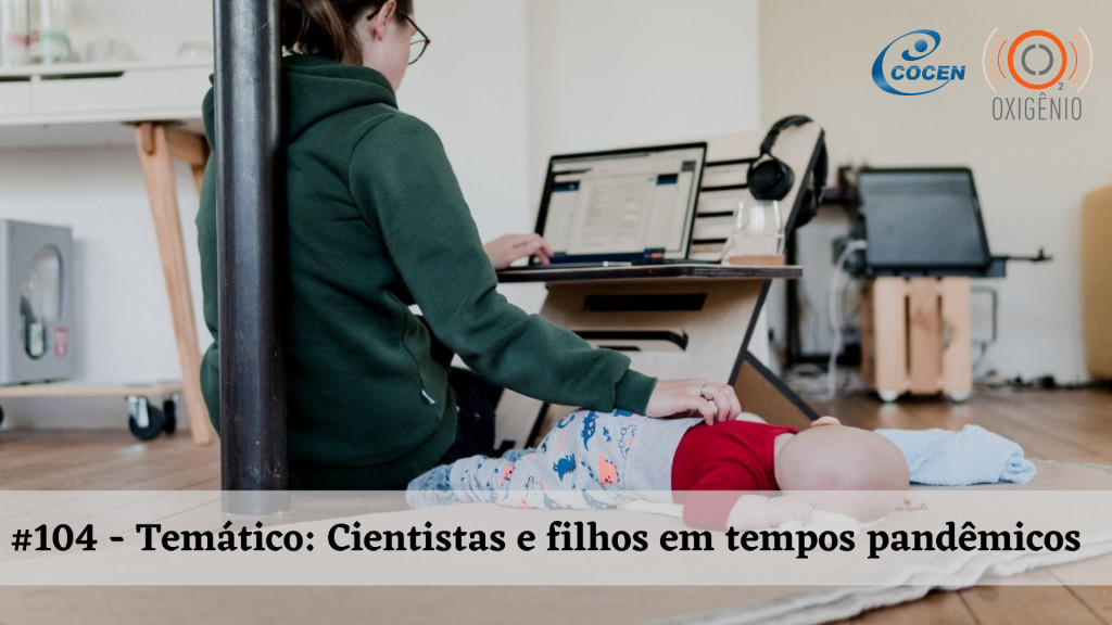 #104 – Temático: Cientistas e filhos em tempos pandêmicos