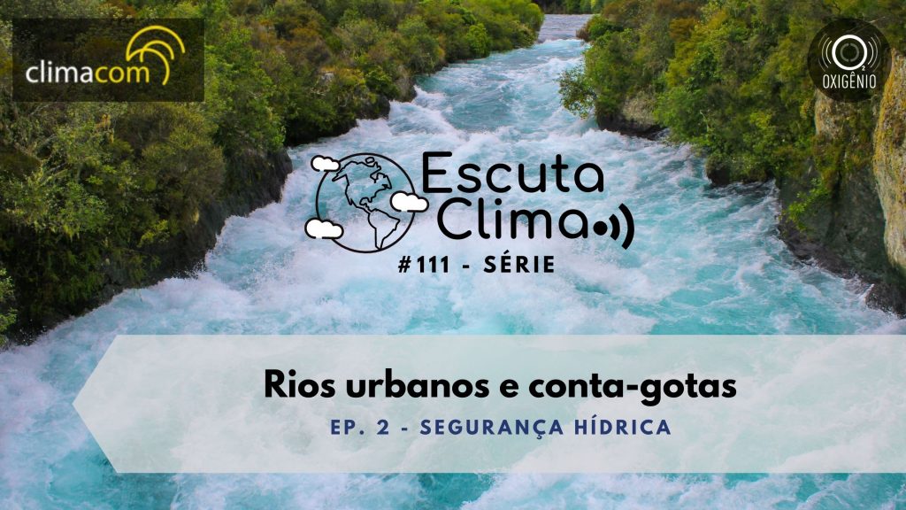 #111 – Escuta Clima ep. 2 – Rios urbanos e conta-gotas
