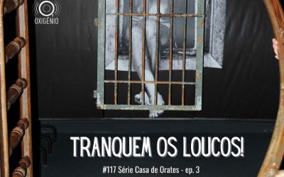 #117 – Série Casa de Orates – Ep. 03: Tranquem os loucos!