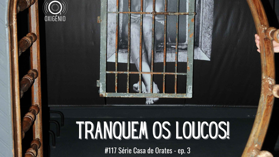 #117 – Série Casa de Orates – Ep. 03: Tranquem os loucos!