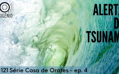 #121 Série Casa de Orates – ep. 4 – Alerta de tsunami