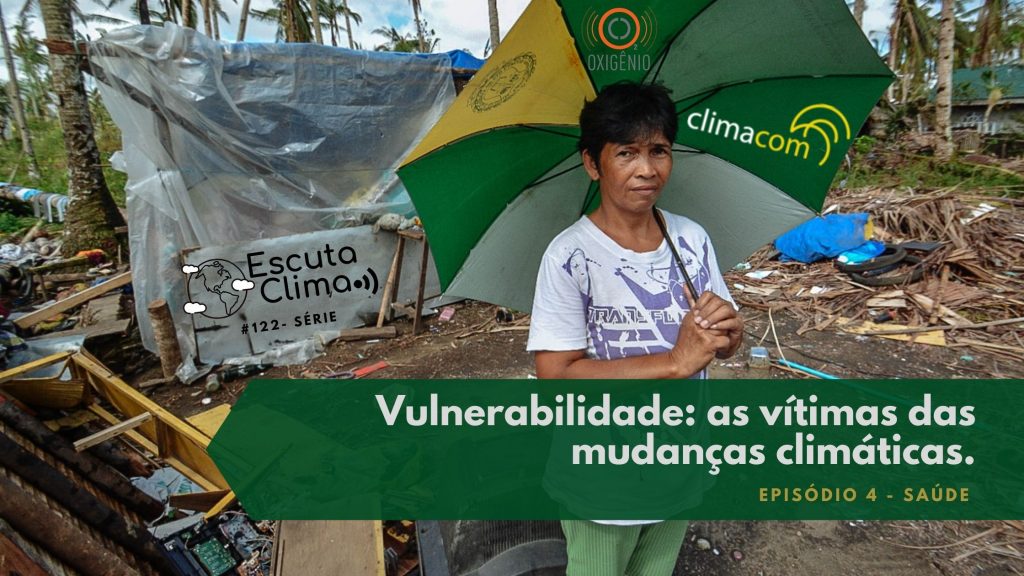 #122 – Escuta Clima – ep. 4 – Vulnerabilidade: as vítimas das mudanças climáticas