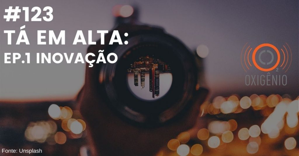 #123 – Tá em alta – ep. 1 – Inovação