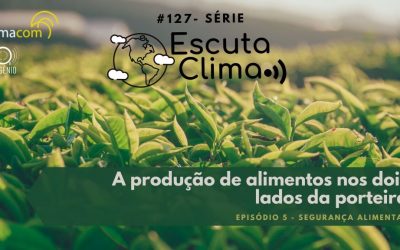 #127 – Escuta Clima ep.5 – A produção de alimentos nos dois lados da porteira