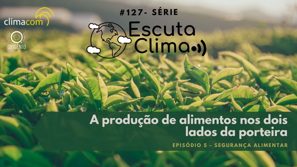 #127 – Escuta Clima ep.5 – A produção de alimentos nos dois lados da porteira