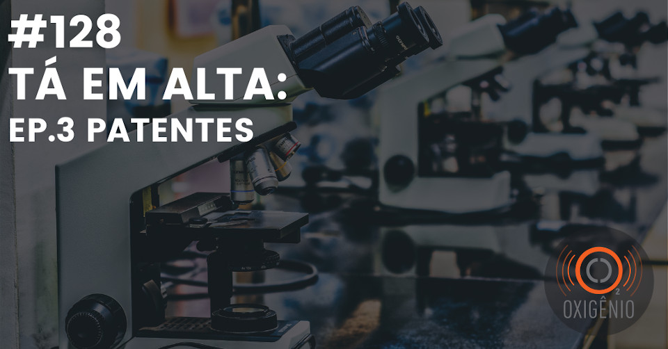 #128 – Tá em alta – ep. 3: Patentes