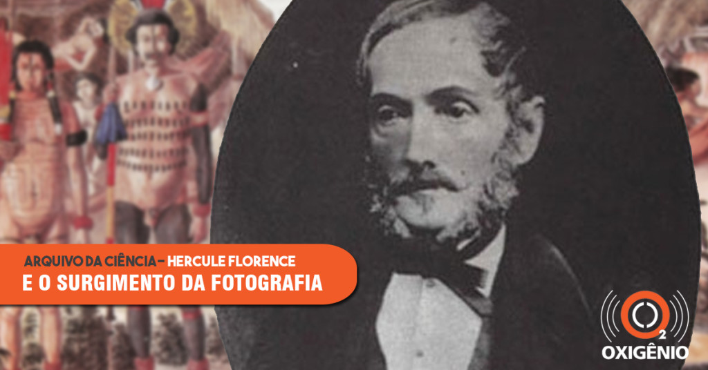 Hercule Florence: o franco-brasileiro que contribuiu para o surgimento da fotografia