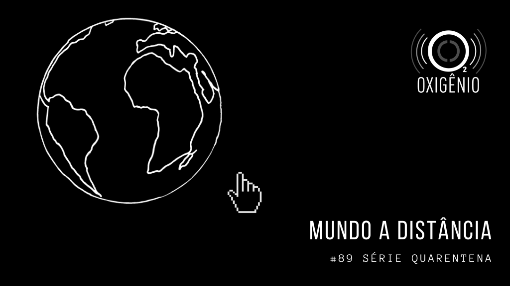 #89 Quarentena, episódio 1 – Mundo a distância