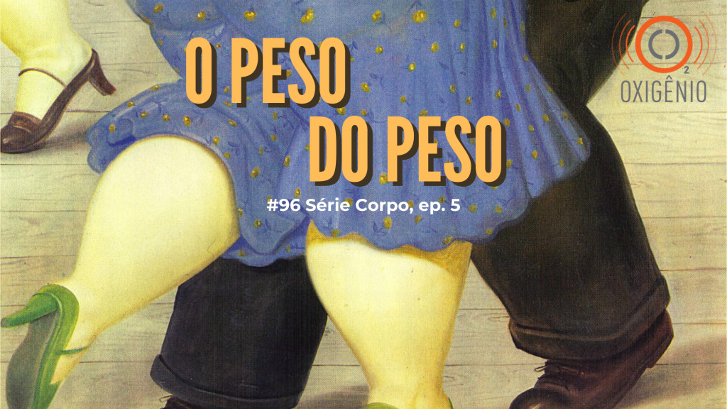 # 96 Série Corpo – episódio 5 – O peso do peso