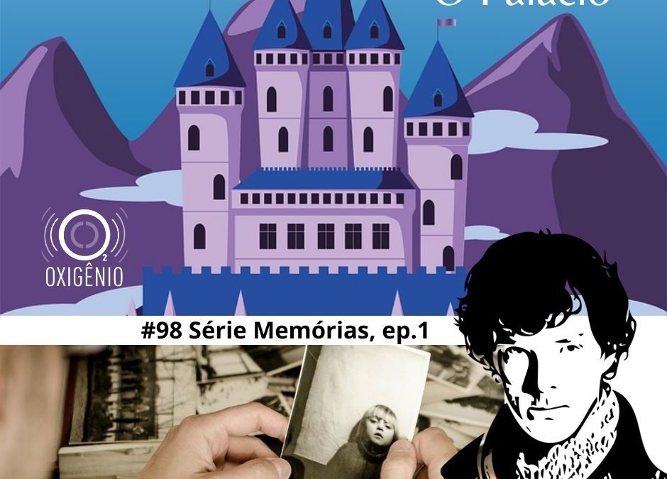 #98 – Temático Memórias: Episódio 1 – O Palácio