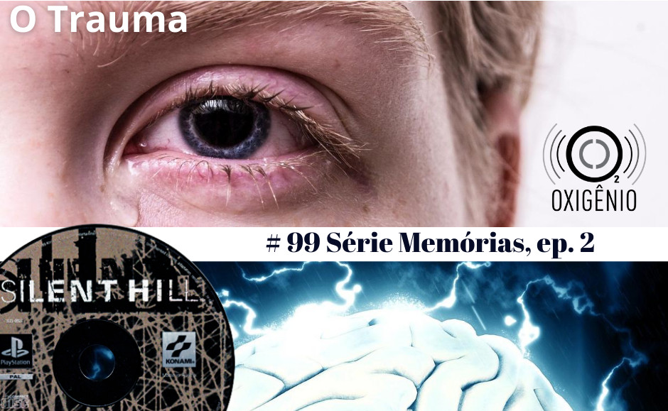 #99 – Temático Memórias: Episódio 2 – O Trauma