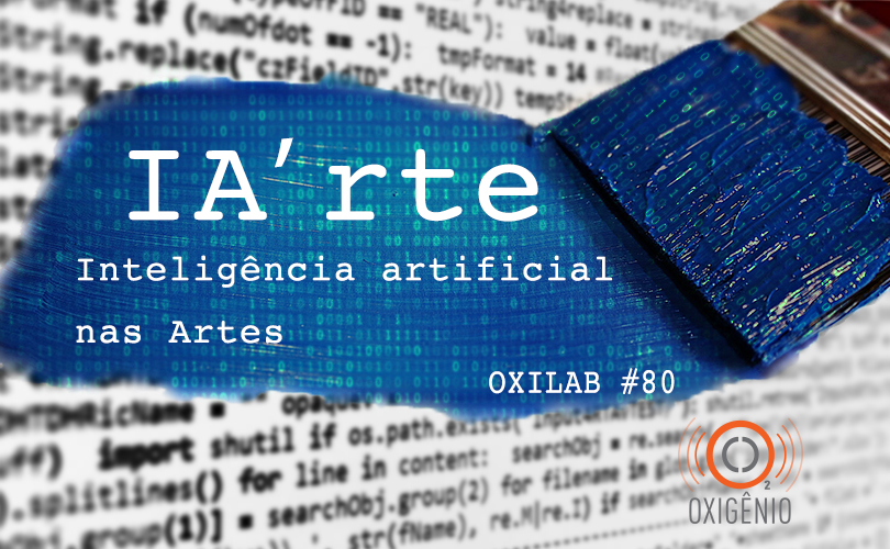 #80 Oxilab: IA’rte: Inteligência Artificial nas Artes
