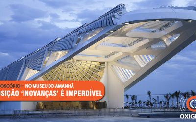 Inovações brasileiras são destaque de exposição “Inovanças”, no Museu do Amanhã