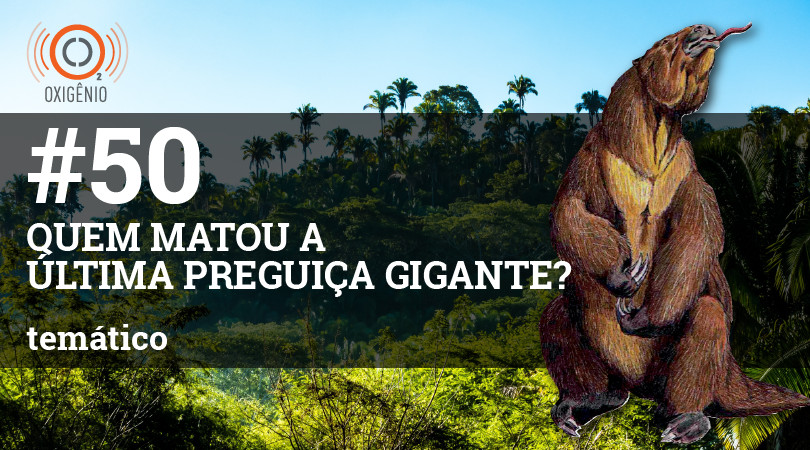 #50 Temático: Quem matou a última preguiça gigante?