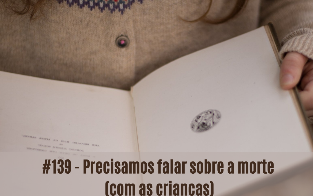 #139 – Precisamos falar sobre a morte (com as crianças)