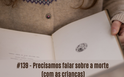 #139 – Precisamos falar sobre a morte (com as crianças)