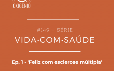 #149 – Vida com Saúde – episódio 1: ‘Feliz com esclerose múltipla’