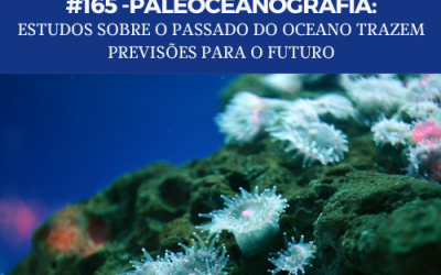 #165 – Paleoceanografia: Estudos sobre o passado do oceano trazem previsões para o futuro