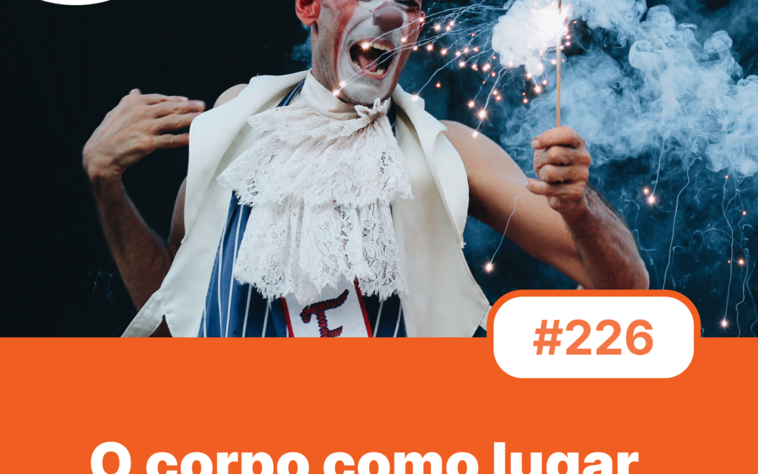 #226 – O corpo como lugar de pesquisa no circo